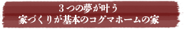 3つの夢が叶う　家づくりが基本のコグマホームの家