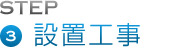 ttlstep_03 STEP3 設置工事