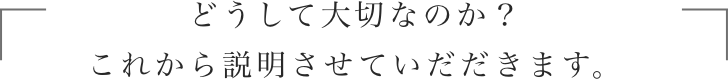 どうして大切なのか？これから説明させていただきます。